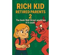 Rich Kid, Retired Parents 2: The book Wall Street would ban if it could (FINANCIAL EDUCATION, PERSONAL DEVELOPMENT & ENTREPRENEURIAL MINDSET FOR KIDS) ... & ENTREPRENEURIAL MINDSET FOR KIDS))