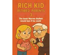 Rich Kid, Retired Parents 3: The book Warren Buffett would ban if he could (Rich Kid, Retired Parents (FINANCIAL EDUCATION, PERSONAL DEVELOPMENT & ENTREPRENEURIAL MINDSET FOR KIDS))