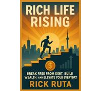 Rich Life Rising: Break Free from Debt, Build Wealth, and Elevate Your Everyday