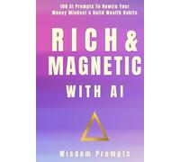 Rich & Magnetic With AI: 100 AI Prompts To Rewire Your Money Mindset & Build Wealth Habits