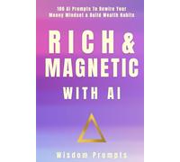 Rich & Magnetic With AI: 100 AI Prompts To Rewire Your Money Mindset & Build Wealth Habits