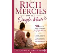RICH MERCIES FOR THE SINGLE MOM: 90 Days of Daily Devotions for Single Mothers: Anchor Scriptures and Confessions to Trade Anxiety for Peace, Guidance, and Abundant Joy