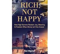 Rich, Not Happy: How High Earners Reclaim Joy, Meaning & Freedom When Money Isn't the Answer