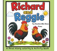 Richard and Reggie: Two Roosters Who Chose Home: Based On the True Adventures of Two Red Jungle Fowl Roosters