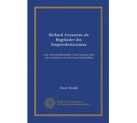 Richard Avenarius als Begründer des Empiriokritizismus: eine erkenntniskritische Untersuchung über das Verhältnis von Wert und Wirklichkeit