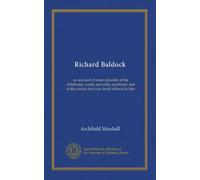 Richard Baldock: an account of some episodes in his childhood, youth, and early manhood, and of the advice that was freely offered to him