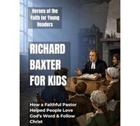Richard Baxter for Kids: How a Faithful Pastor Helped People Love God's Word and Follow Christ (Heroes of the Faith for Young Readers)
