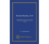 Richard Bentley, D.D: a bibliography of his works and of all the literature called forth by his acts or his writings