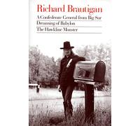 Richard Brautigan: A Confederate General from Big Sur, Dreaming of Babylon, and the Hawkline Monster (Three Books in the Manner of Their Original Ed)