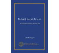 Richard Coeur de Lion: An historical romance, in three acts