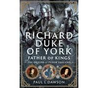 Richard Duke of York, Father of Kings: The Origins of Tudor England