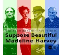 Richard Foreman & Object Collection - Suppose Beautiful Madeline Harvey