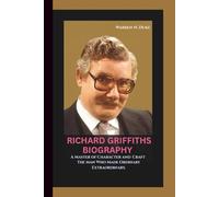 RICHARD GRIFFITHS BIOGRAPHY: A Master of Character and Craft - The Man Who Made Ordinary Extraordinary.