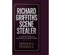 Richard Griffiths: Scene Stealer: A Life of Wit, Humor, and Iconic Roles on Stage and Screen