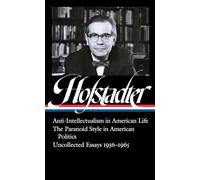 Richard Hofstadter: Anti-Intellectualism in American Life, The Paranoid Style in American Politics, Uncollected Essays 1956-1965 (LOA #330) (Library of America)