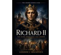 Richard II: The King Who Lost the Crown (The Crown Under Siege)
