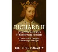 Richard II: Two Prose Retellings of Shakespeare’s History: - One in Modern Language, One in Original Dialogue by Dr. Peter Fogarty