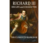 Richard III: His Life and Character