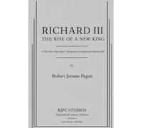 Richard III: The Rise of a New King: A Play (The Theatrical Plays and Screenplays of Robert Jerome Pagan)