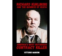 Richard Kuklinski and the Business of Death: America’s Most Notorious Contract Killer