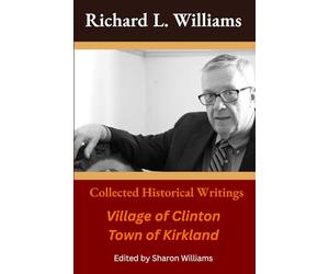 Richard L. Williams Collected Historical Writings: Village of Clinton Town of Kirkland