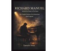RICHARD MANUEL: Behind the Piano in The Band: The Fragile Genius of an American Rock Legend.
