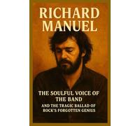 Richard Manuel biography 2025: The Soulful Voice of The Band and the Tragic Ballad of Rock’s Forgotten Genius