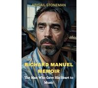 RICHARD MANUEL MEMOIR: The Man Who Gave His Heart to Music