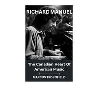 Richard Manuel: The Canadian Heart Of American Music
