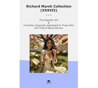 Richard Marsh Collection (XXXVII): Magnetic Girl Frivolities Especially Addressed Those Tired Serious (Top Classics)