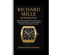 RICHARD MILLE BIOGRAPHY: From Humble Beginnings to the Pinnacle of Luxury Watchmaking - The Story of Innovation, Precision, and Timeless Excellence
