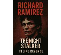 Richard Ramirez: The Night Stalker (Voices of Evil: The Minds of History’s Most Notorious Serial Killers)