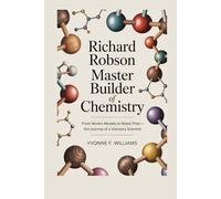 Richard Robson: Master Builder of Chemistry: From Wooden Models to Nobel Prize - The Journey of a Visionary Scientist