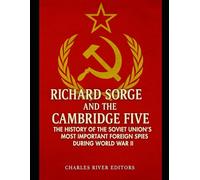 Richard Sorge and the Cambridge Five: The History of the Soviet Union’s Most Important Foreign Spies during World War II