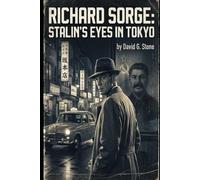 Richard Sorge: Stalin’s Eyes in Tokyo (Masters of Espionage: The World's Most Dangerous Spies)