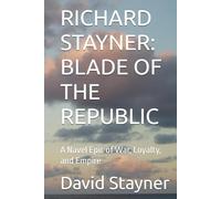 RICHARD STAYNER: BLADE OF THE REPUBLIC: A Navel Epic of War, Loyalty, and Empire