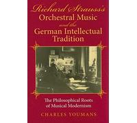 Richard Strauss's Orchestral Music and the German Intellectual Tradition: The Philosophical Roots of Musical Modernism
