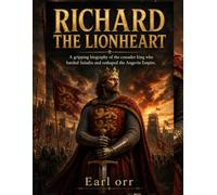 Richard the Lionheart: A gripping biography of the crusader king who battled Saladin and reshaped the Angevin Empire.