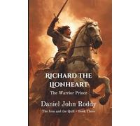 Richard the Lionheart: The Warrior Prince (The Iron and the Quill)