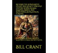 RICHARD THE LIONHEARTED HIS LIFE AND LEGACY THROUGH HISTORY: RULING REALMS, RALLYING ARMIES, AND REDEFINING ROYAL HONOR FOREVER: REMEMBERING RICHARD’S ... COURAGE AND REPUTATION (World History)