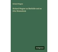 Richard Wagner an Mathilde und an Otto Wesendonk