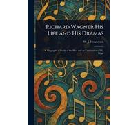 Richard Wagner His Life and His Dramas