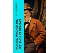 Richard Wagner His Life And His Dramas (ebook)