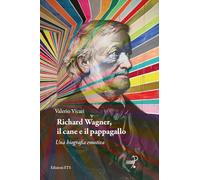Richard Wagner, il cane e il pappagallo. Una biografia emotiva (Parlando di musica, emozioni, didattica)