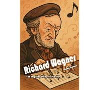 Richard Wagner: The Inspiring Story of a Genius