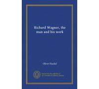 Richard Wagner, the man and his work