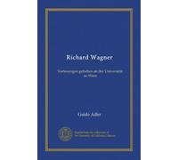 Richard Wagner: Vorlesungen gehalten an der Universität zu Wien