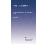 Richard Wagner: Vorlesungen gehalten an der Universität zu Wien.