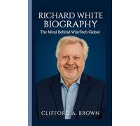 RICHARD WHITE BIOGRAPHY: The Mind Behind WiseTech Global