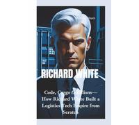 RICHARD WHITE: Code, Cargo & Billions-How Richard White Built a Logistics Tech Empire from Scratch